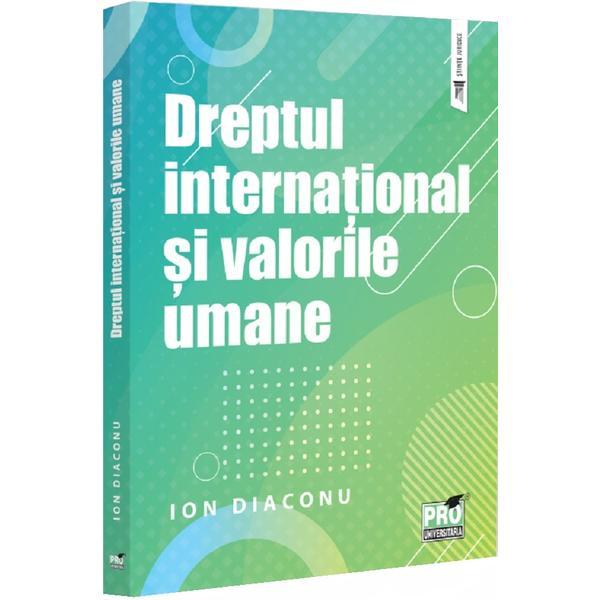 Dreptul international si valorile umane - Ion Diaconu, editura Pro Universitaria