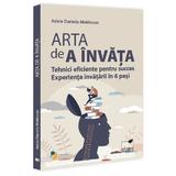Arta de a invata. Tehnici eficiente pentru succes. Experienta invatarii in 6 pasi - Adela Daniela Moldovan, editura Pro Universitaria