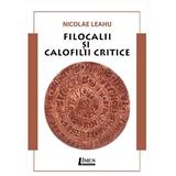 Filocalii si calofilii critice - Nicolae Leahu, editura Limes