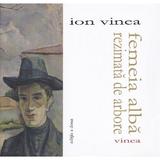 Femeia alba rezimata de arbore - Ion Vinea, editura Vinea