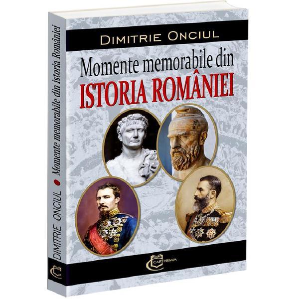 Momente memorabile din istoria Romaniei - Dimitrie Onciul, editura Carthemia