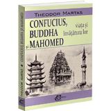 Confucius, Buddha si Mahomed. Viata si invatatura lor - Theodor Martas, editura Carthemia