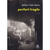 Periferii fragile - Stefan-Tudor Baciu, editura Charmides