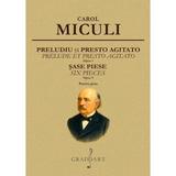 Preludiu si Presto agitato. Sase piese - Carol Miculi, editura Grafoart