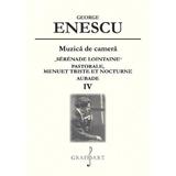 Muzica de camera. Serenade Lointaine, Pastorale, Menuet Triste et Nocturne, Aubade Vol.4 - George Enescu, editura Grafoart