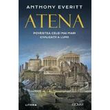 Atena. Povestea celei mai mari civilizatii a lumii - Anthony Everitt, editura Litera