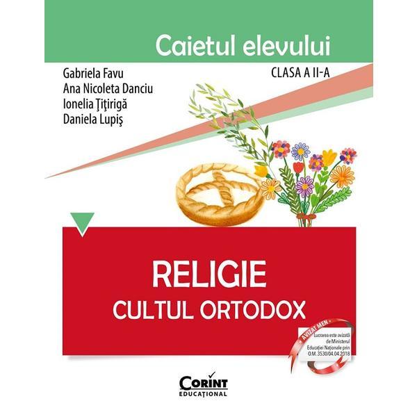 Religie. Cultul ortodox - Clasa 2 - Caiet - Gabriela Favu, Ana Nicoleta Danciu, Ionelia Titiriga, Daniela Lupis, editura Corint