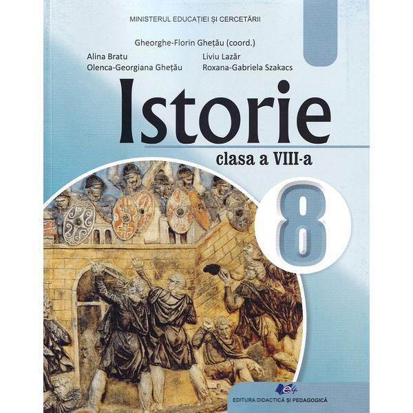 Istorie - Clasa 8 - Manual - Gheorghe-Florin Ghetau, Alina Bratu, Olenca-Georgiana Ghetau, Liviu Lazar, Roxana-Gabriela Szakacs, editura Didactica Si Pedagogica