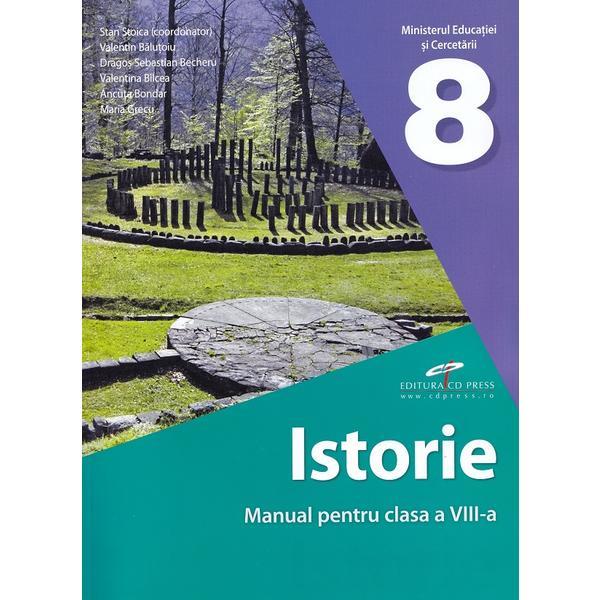 Istorie - Clasa 8 - Manual - Stan Stoica, Valentin Balutoiu, Dragos Sebastian Becheru, Valentina Bilcea, Ancuta Bondar, Maria Grecu, editura Cd Press