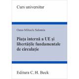 Piata interna a Uniunii Europene si libertatile fundamentale de circulatie - Oana-Mihaela Salomia, editura C.h. Beck