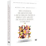 Mecanismul de restituire a bunurilor imobile preluate abuziv de statul roman comunist - Madalina Berechet, editura Universul Juridic