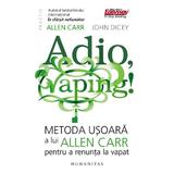 Adio, vaping! Metoda usoara a lui Allen Carr pentru a renunta la vapat - Allen Carr, John Dicey, editura Humanitas