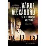Varul Alexandru si alte povesti adevarate - Adrian Oprescu, editura Humanitas