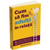 Cum sa fim adulti in relatii - David Richo, editura Herald