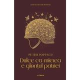 Dulce ca mierea e glontul patriei - Petru Popescu, editura Litera