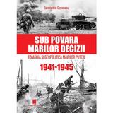Sub povara marilor decizii. Romania si geopolitica marilor puteri 1941-1945 - Constantin Corneanu, editura Cetatea De Scaun