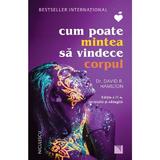 Cum poate mintea sa vindece corpul ed.2 - David R. Hamilton, editura Niculescu