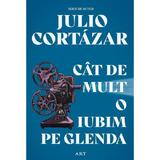 Cat de mult o iubim pe Glenda - Julio Cortazar, editura Grupul Editorial Art
