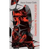 Insemnari pe tivul fustei - Anca-Ioana Cada, editura Grupul Editorial Art