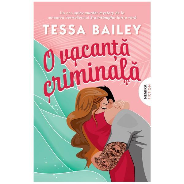 O vacanta criminala - Tessa Bailey, editura Nemira