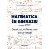 Matematica in gimnaziu - Clasele 5-8 - Exercitii si probleme alese pentru juniori - Petrus Alexandrescu, Georgeta Alexandrescu, Ion Burca, editura Nomina