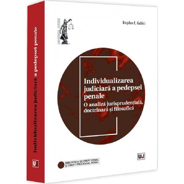 Individualizarea judiciara a pedepsei penale - Bogdan Emil Gubici, editura Universul Juridic