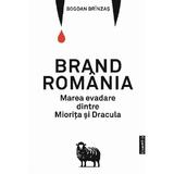 Brand Romania. Marea evadare dintre Miorita si Dracula - Bogdan Brinzas, editura Cuantic
