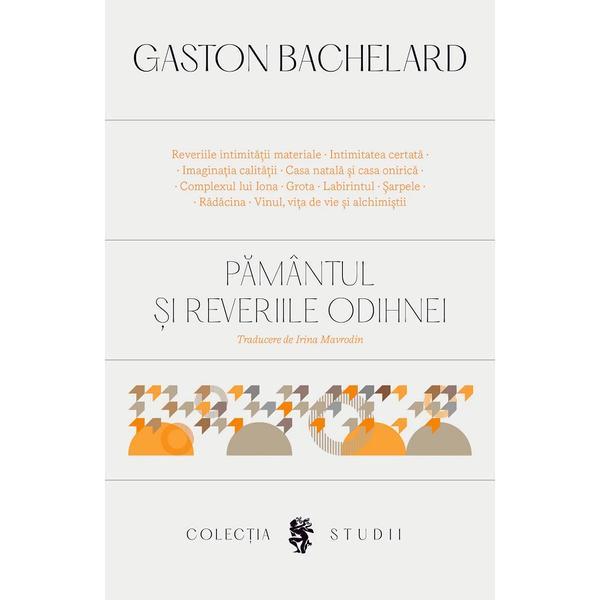 Pamantul si reveriile odihnei - Gaston Bachelard, editura Univers