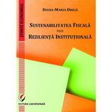 Sustenabilitatea fiscala prin rezilienta institutionala - Diana-Maria Driga, editura Universitara