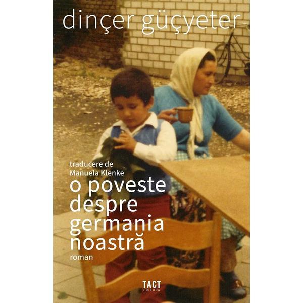 O poveste despre Germania noastra - Dincer Gucyeter, editura Tact