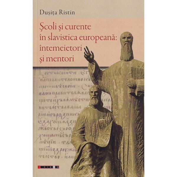 Scoli si curente in slavistica europeana: intemeietori si mentori - Dusita Ristin, editura Eikon