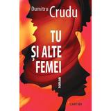 Tu si alte femei - Dumitru Crudu, editura Cartier
