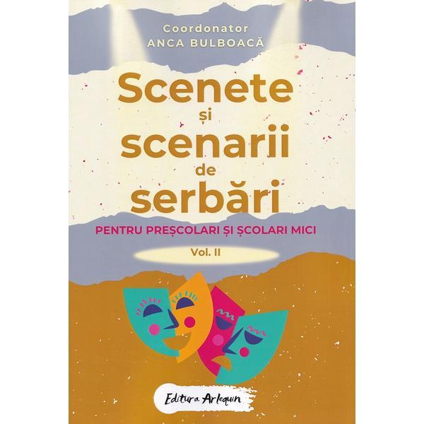 Scenete si scenarii de serbari. Vol.1 Pentru prescolari si scolari mici - Anca Bulboaca, editura Arlequin