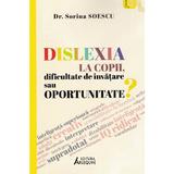 Dislexia la copii, dificultate de invatare sau oportunitate? - Sorina Soescu, editura Arlequin
