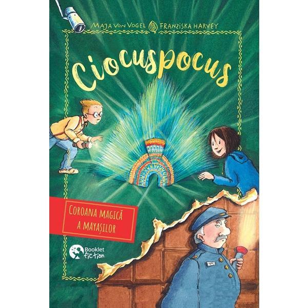 Ciocuspocus Vol.4: Coroana Magica A Mayasilor - Maja Von Vogel, Editura Booklet