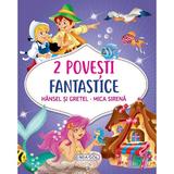 2 Povesti Fantastice: Hansel si Gretel. Mica Sirena