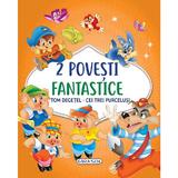 2 Povesti fantastice: Tom Degetel. Cei trei purcelusi, editura Girasol