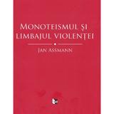 Monoteismul si limbajul violentei - Jan Assmann, editura Tact