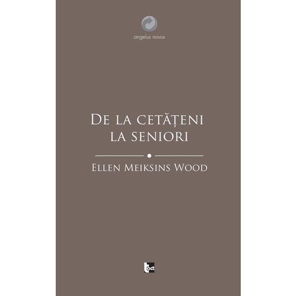 De la cetateni la seniori - Ellen Meiksins Wood, editura Tact