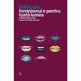 Feminismul e pentru toata lumea. Politica pasionata - Bell Hooks, editura Universitatea Lucian Blaga Din Sibiu