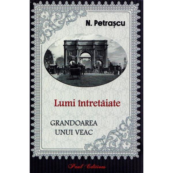 Lumi intretaiate. Grandoarea unui veac - N. Petrascu, editura Paul Editions
