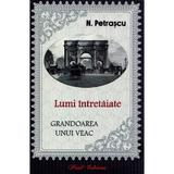 Lumi intretaiate. Grandoarea unui veac - N. Petrascu, editura Paul Editions