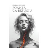 Foamea ca refugiu - Clara A. Moraru, Editura Creator