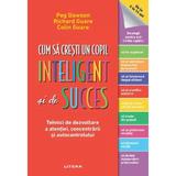 Cum sa cresti un copil inteligent si de succes - Peg Dawson, Richard Guare, Colin Guare, editura Litera