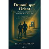 Drumul spre Orient - Ioan S. Maximilian, editura Arcana