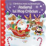 Carticica mea cu ferestruici. Atelierul lui Mos Craciun - Holly Berry-Byrd, editura Litera