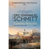 Lumina fericirii. Strabatand secolele IV - Eric-Emmanuel Schmitt, editura Humanitas