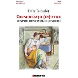 Consideratii (in)utile despre destinul filosofiei - Dan Tomulet, editura Eikon