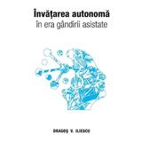 Invatarea autonoma in era gandirii asistate - Dragos V. Iliescu, editura Smart Publishing