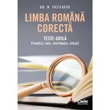 Limba romana corecta. Teste-grila: Fonetica, lexic, morfologie, sintaxa - Gh. N. Vasilache, editura Corint